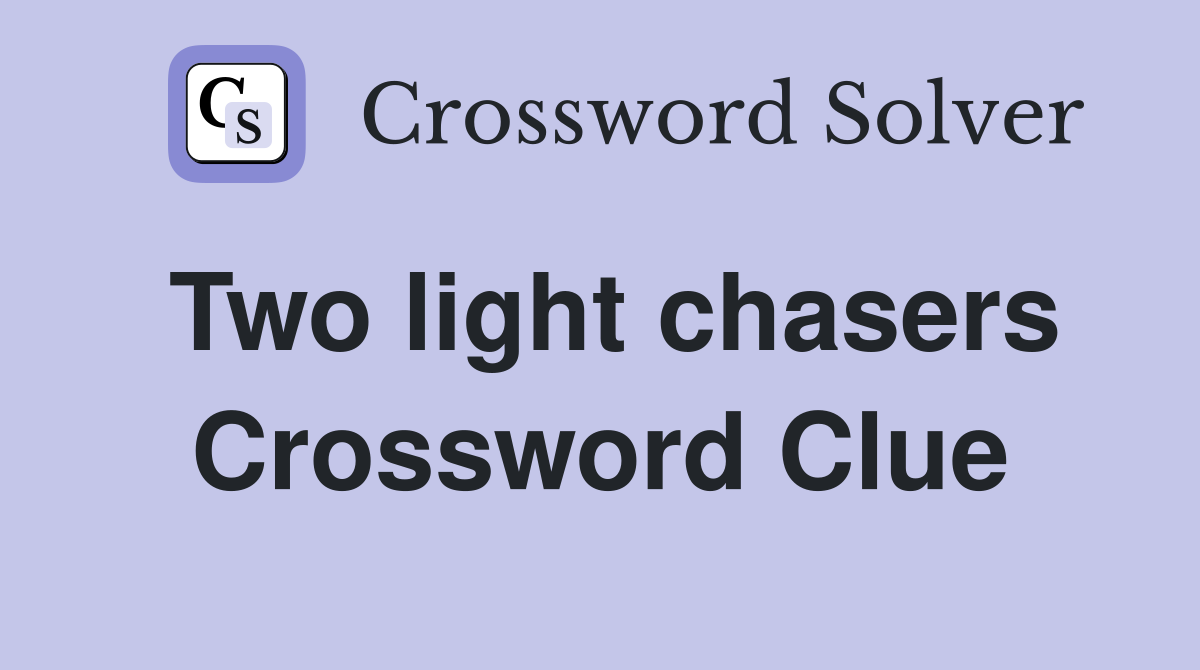 Two light chasers Crossword Clue