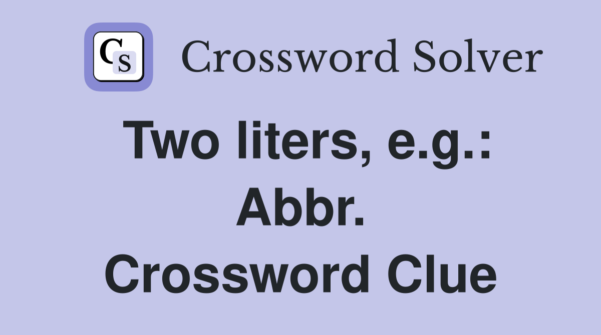 Two liters, e.g.: Abbr. Crossword Clue
