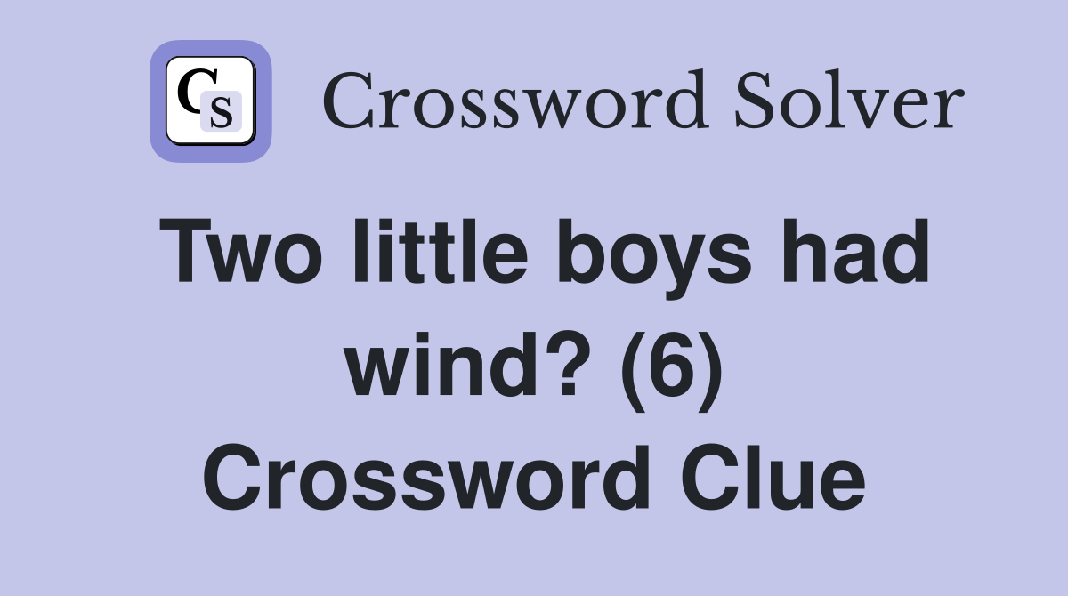 Two little boys had wind? (6) Crossword Clue
