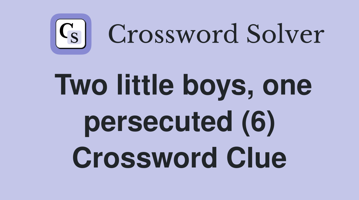 Two little boys, one persecuted (6) Crossword Clue