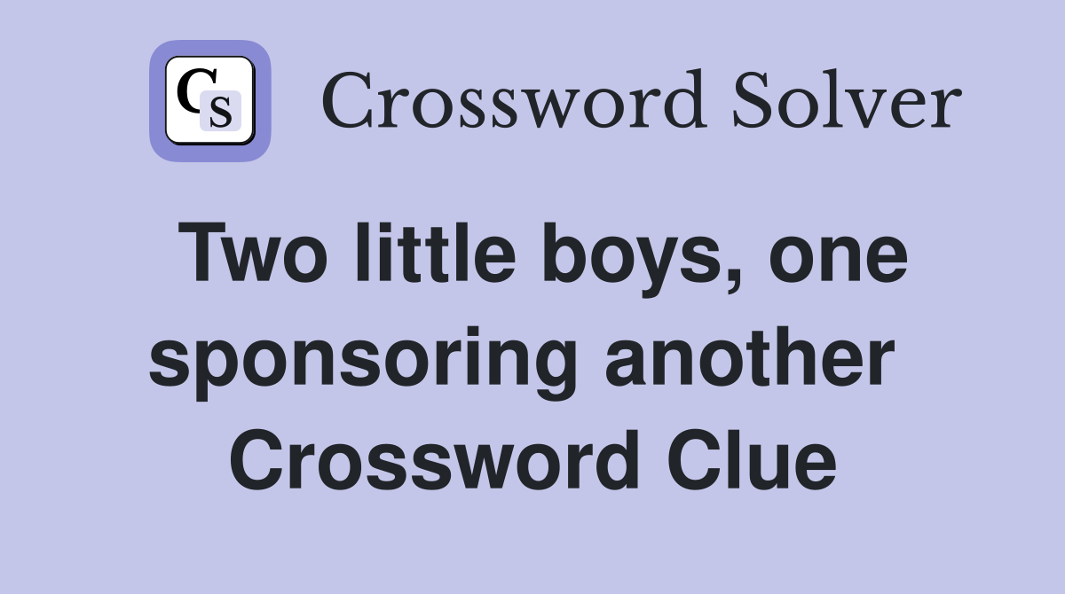 Two little boys, one sponsoring another  Crossword Clue