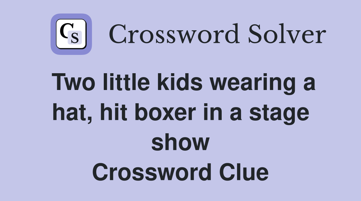 Two little kids wearing a hat, hit boxer in a stage show Crossword Clue