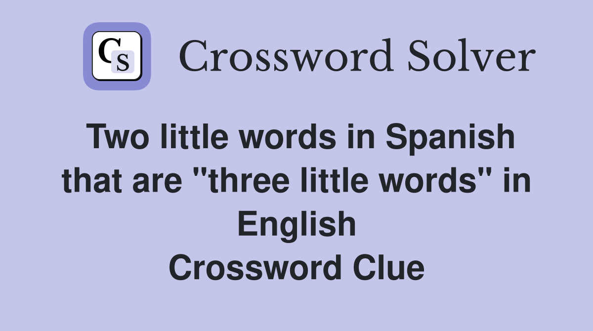 Two little words in Spanish that are "three little words" in English Crossword Clue