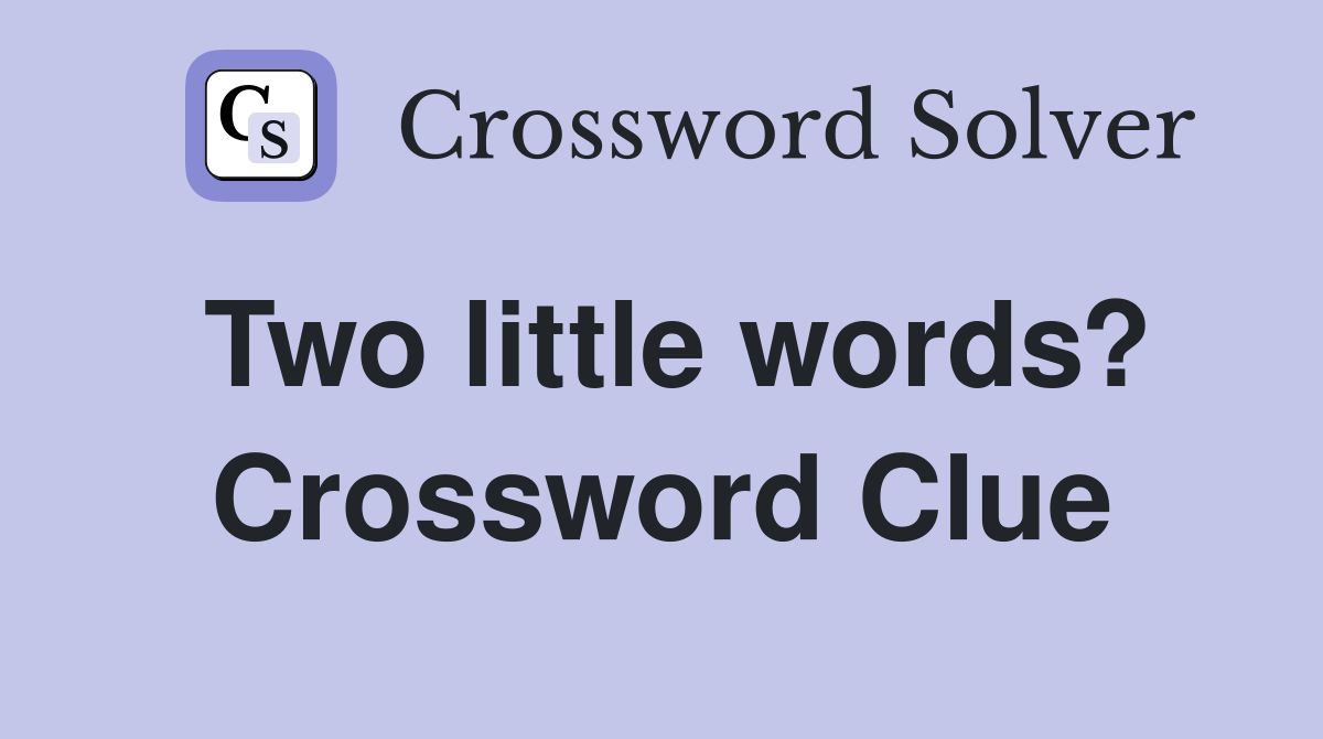 Two little words? Crossword Clue