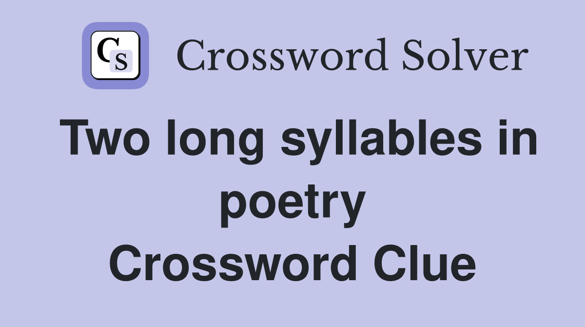 Two long syllables in poetry Crossword Clue