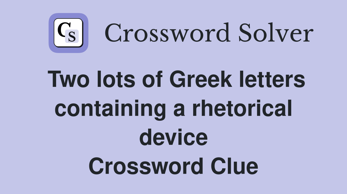 Two lots of Greek letters containing a rhetorical device Crossword Clue