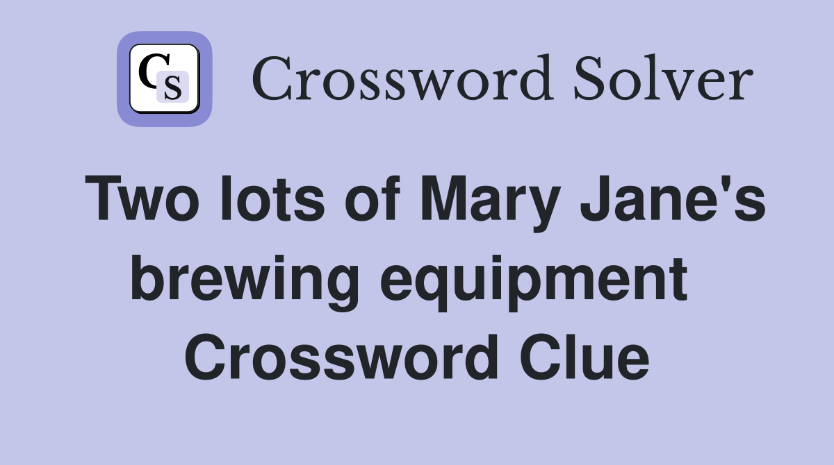 Two lots of Mary Jane's brewing equipment  Crossword Clue