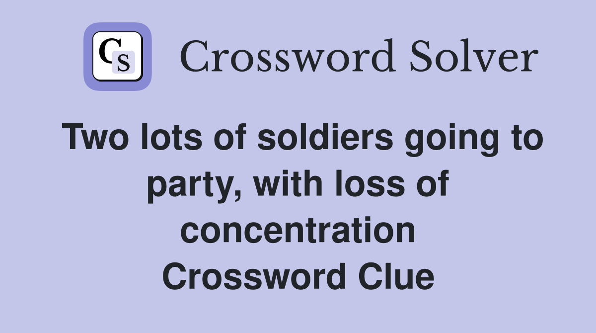 Two lots of soldiers going to party, with loss of concentration Crossword Clue