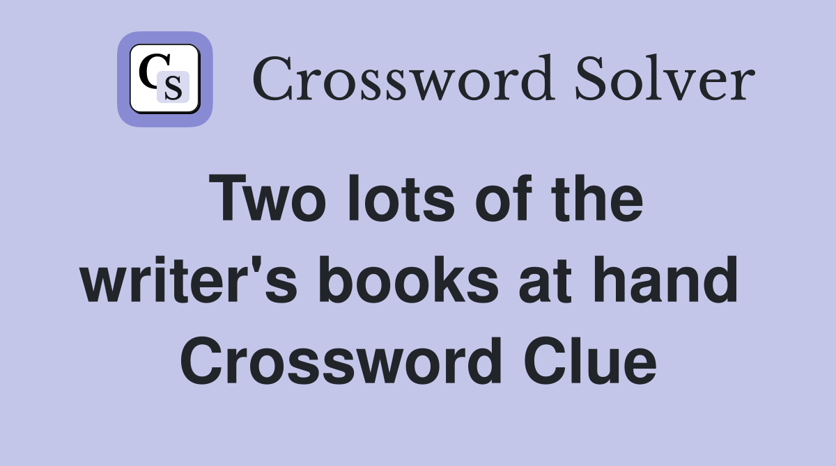 Two lots of the writer's books at hand  Crossword Clue