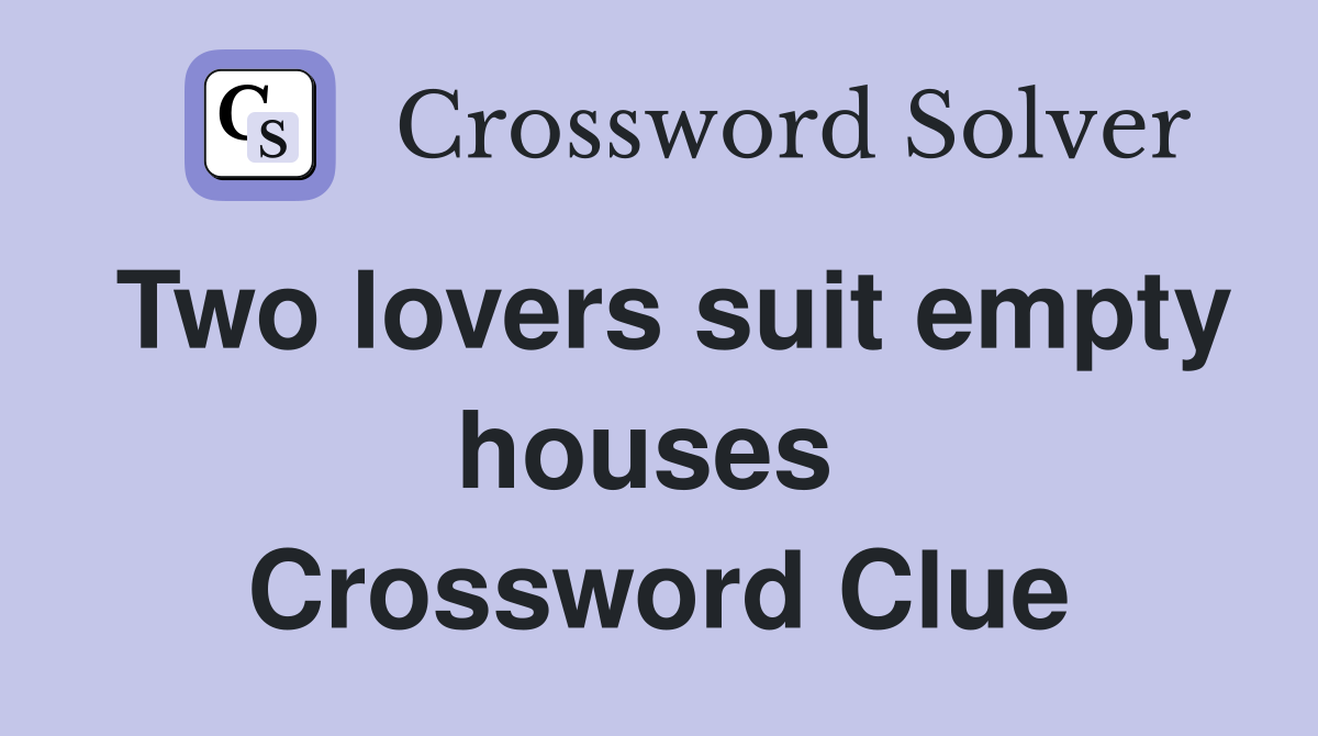 Two lovers suit empty houses  Crossword Clue