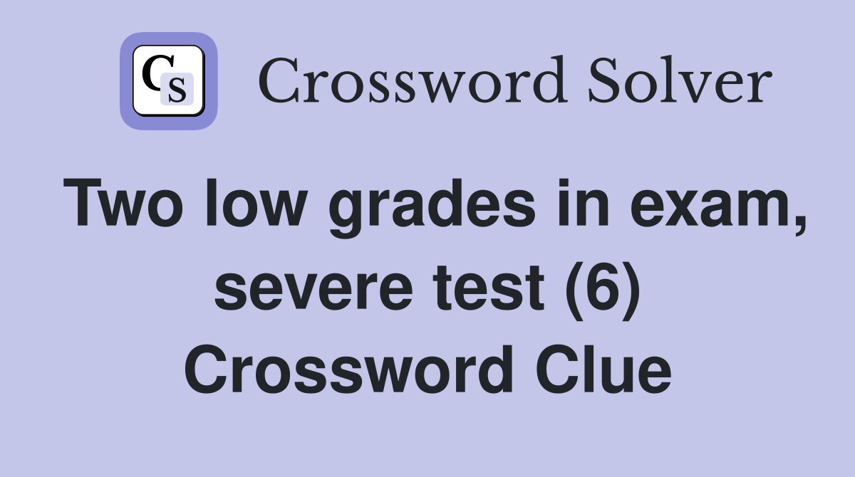 Two low grades in exam, severe test (6) Crossword Clue
