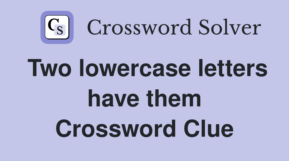 Two lowercase letters have them Crossword Clue