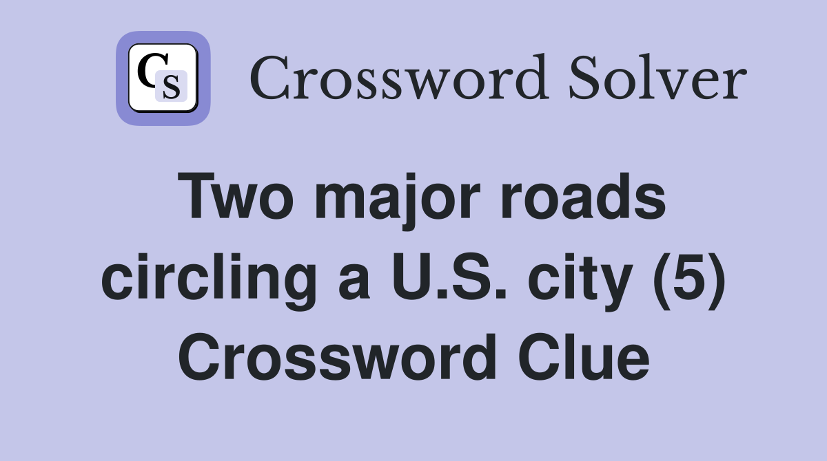 Two major roads circling a U.S. city (5) Crossword Clue