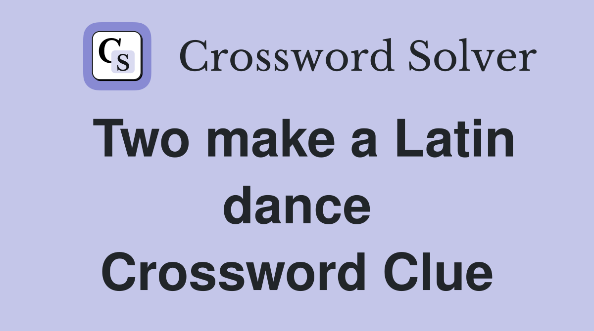 Two make a Latin dance Crossword Clue