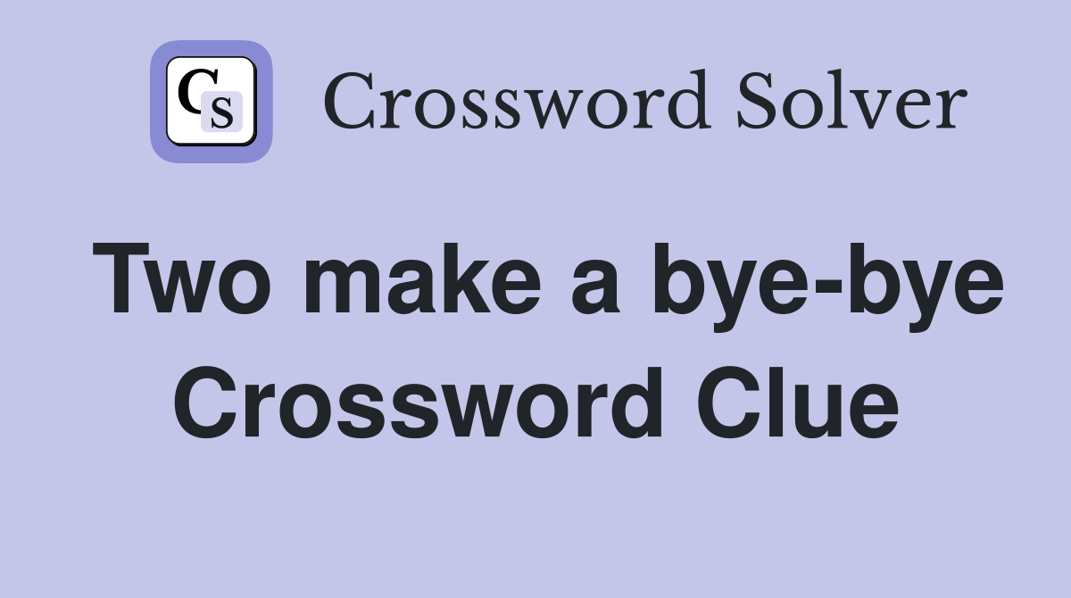 Two make a bye-bye Crossword Clue