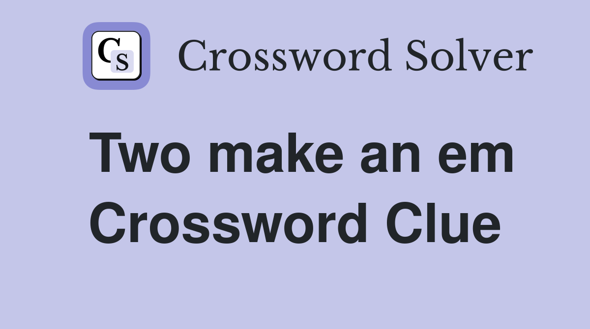 Two make an em Crossword Clue