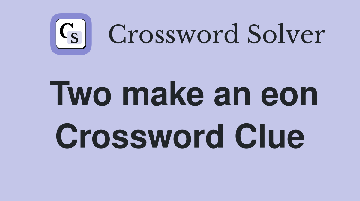 Two make an eon Crossword Clue