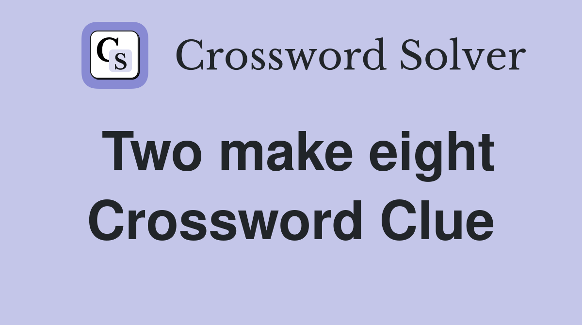 Two make eight Crossword Clue
