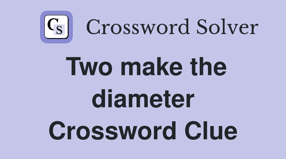 Two make the diameter Crossword Clue
