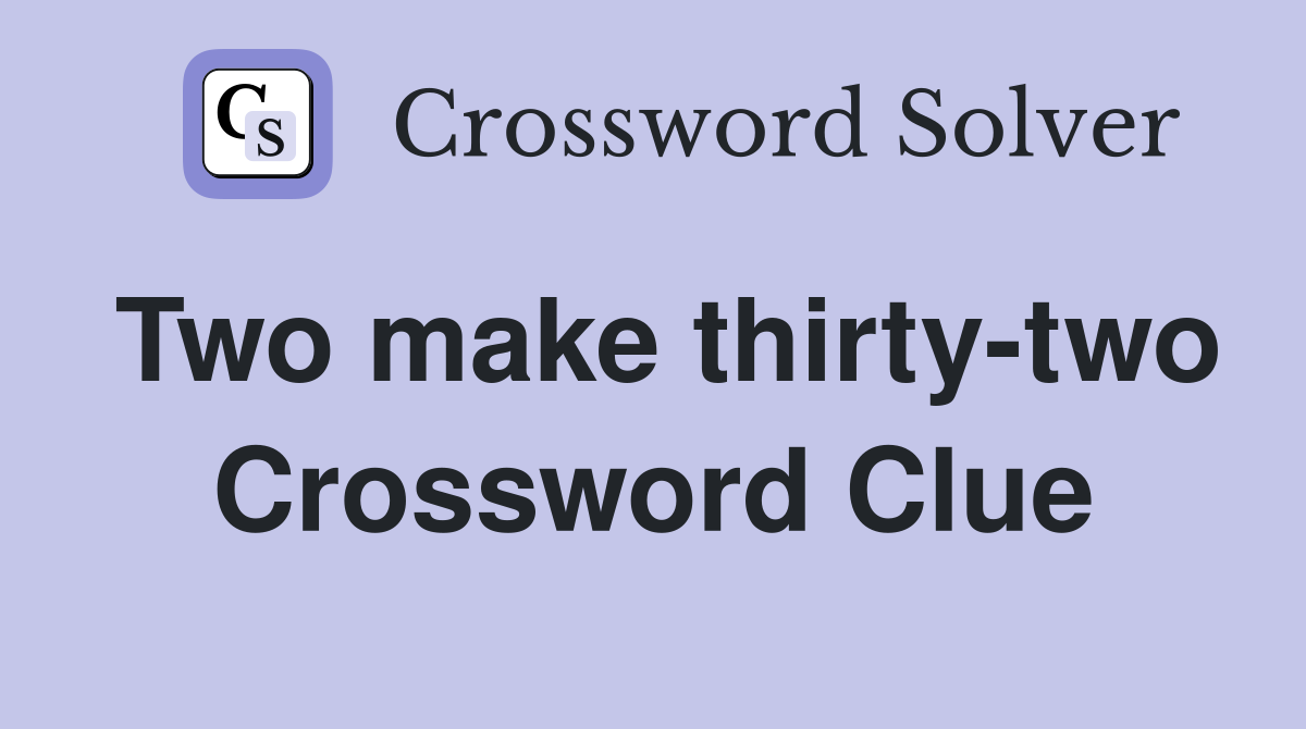 Two make thirty-two Crossword Clue