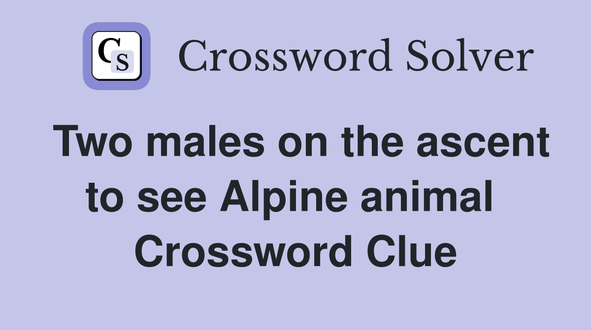 Two males on the ascent to see Alpine animal  Crossword Clue