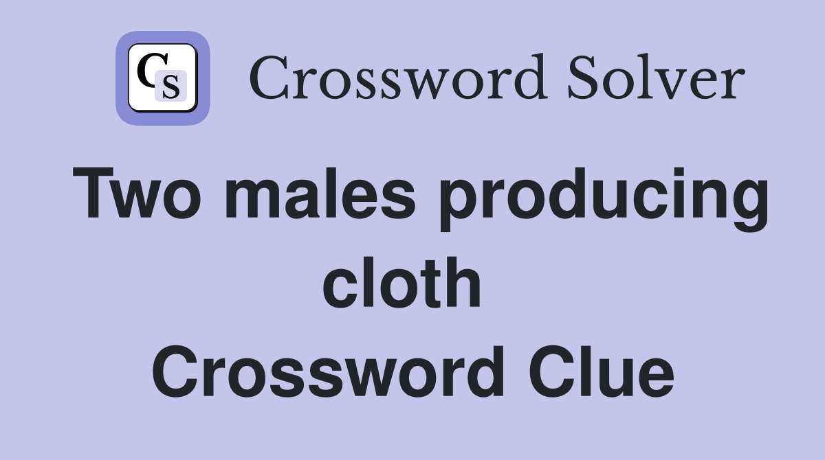 Two males producing cloth  Crossword Clue