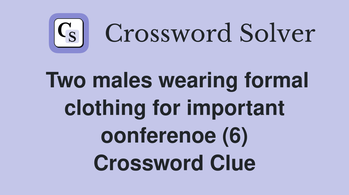 Two males wearing formal clothing for important oonferenoe (6) Crossword Clue