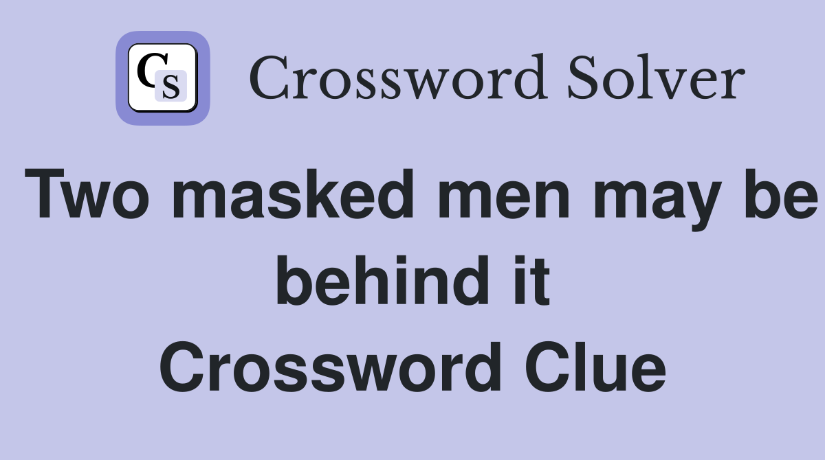 Two masked men may be behind it Crossword Clue