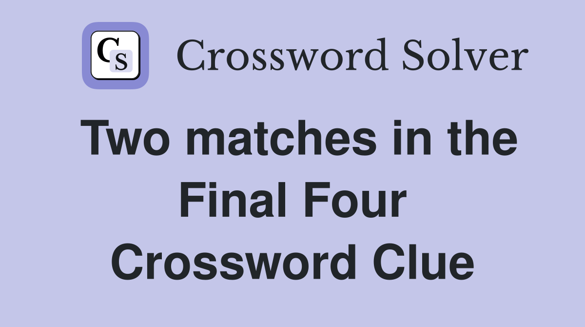 Two matches in the Final Four Crossword Clue