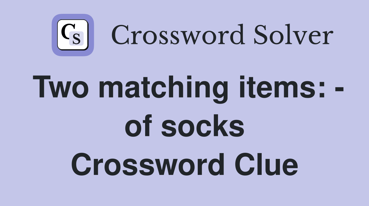 Two matching items: - of socks Crossword Clue