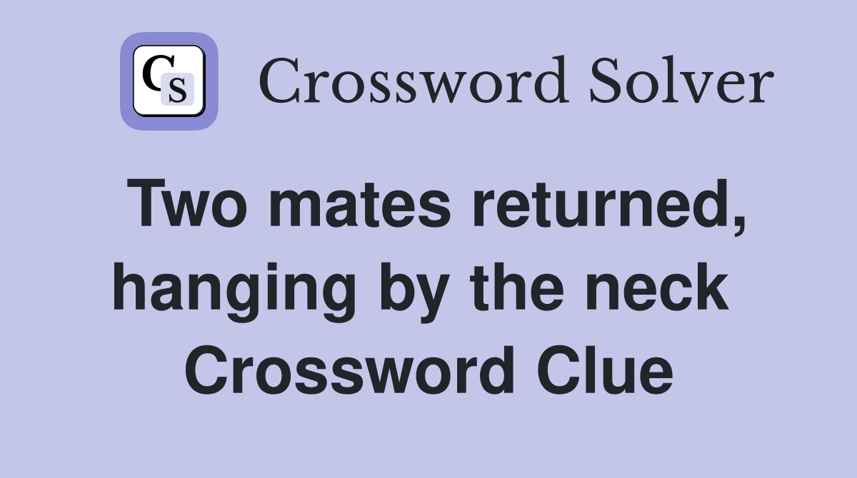 Two mates returned, hanging by the neck  Crossword Clue