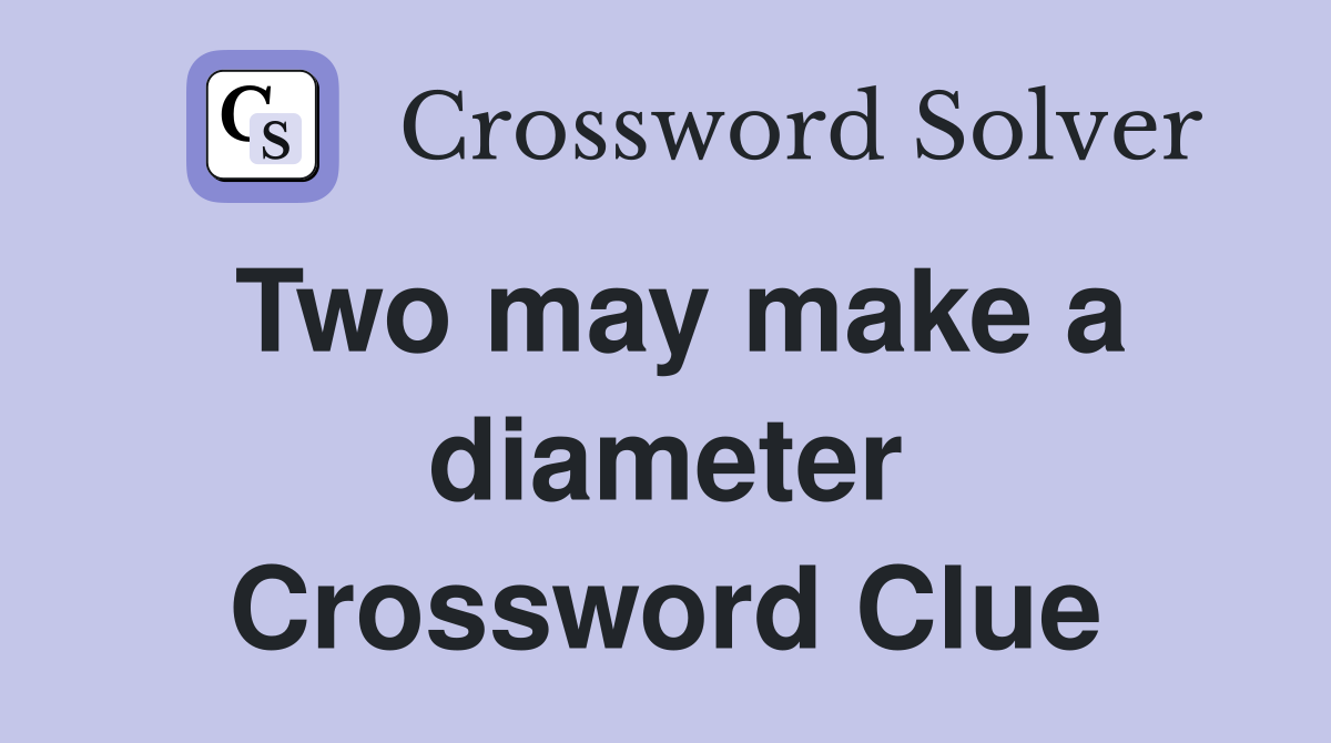 Two may make a diameter Crossword Clue