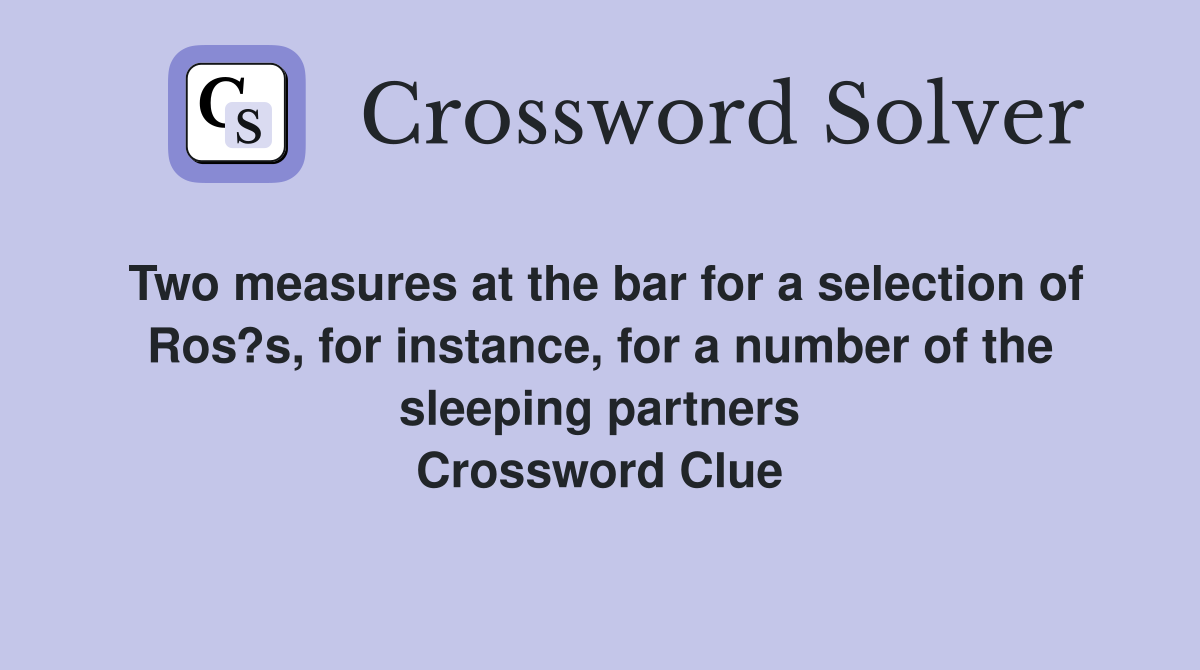 Two measures at the bar for a selection of Ros?s, for instance, for a number of the sleeping partners Crossword Clue
