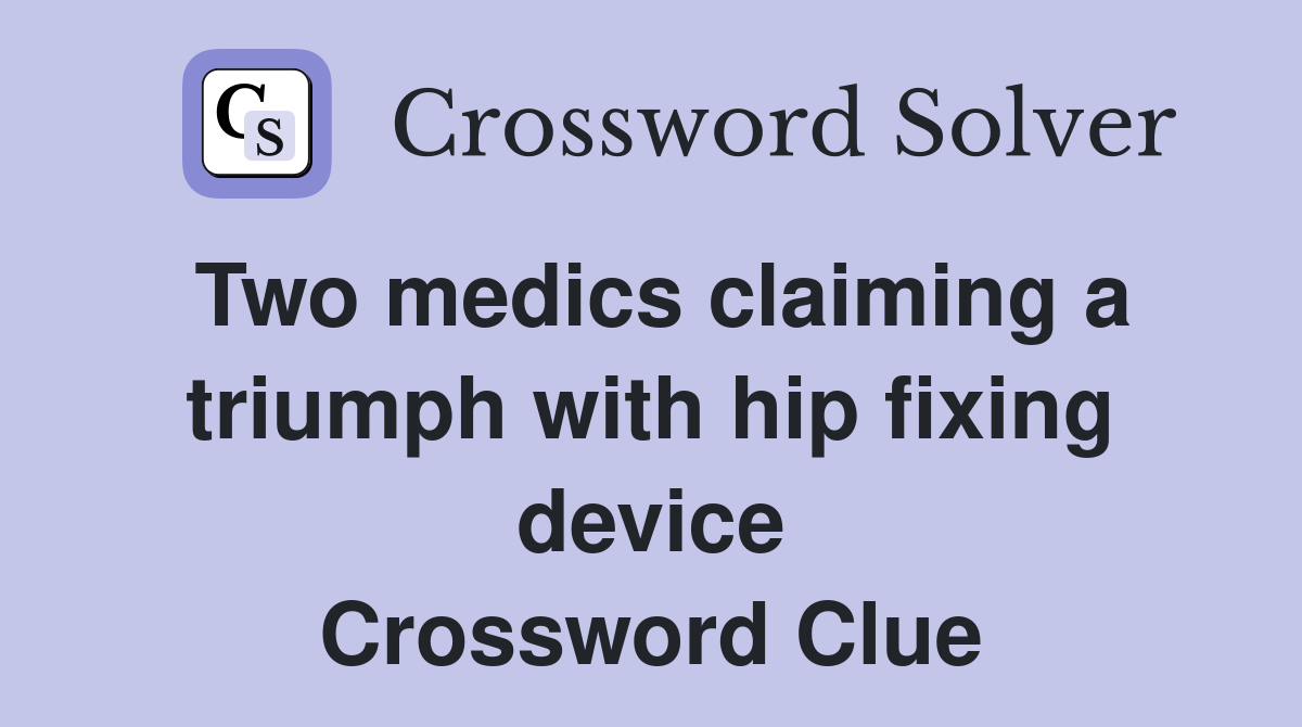 Two medics claiming a triumph with hip fixing device Crossword Clue