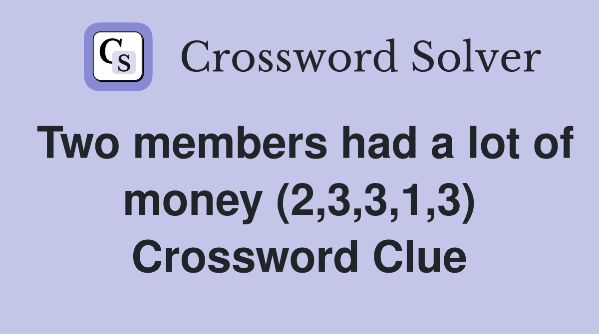 Two members had a lot of money (2,3,3,1,3) Crossword Clue