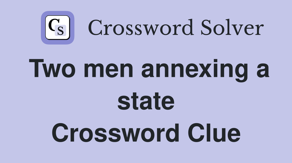 Two men annexing a state Crossword Clue