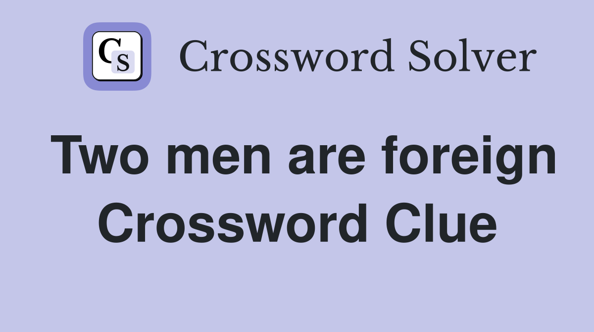 Two men are foreign Crossword Clue