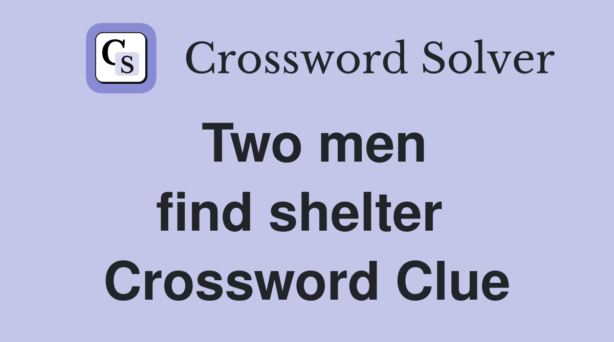 Two men find shelter  Crossword Clue