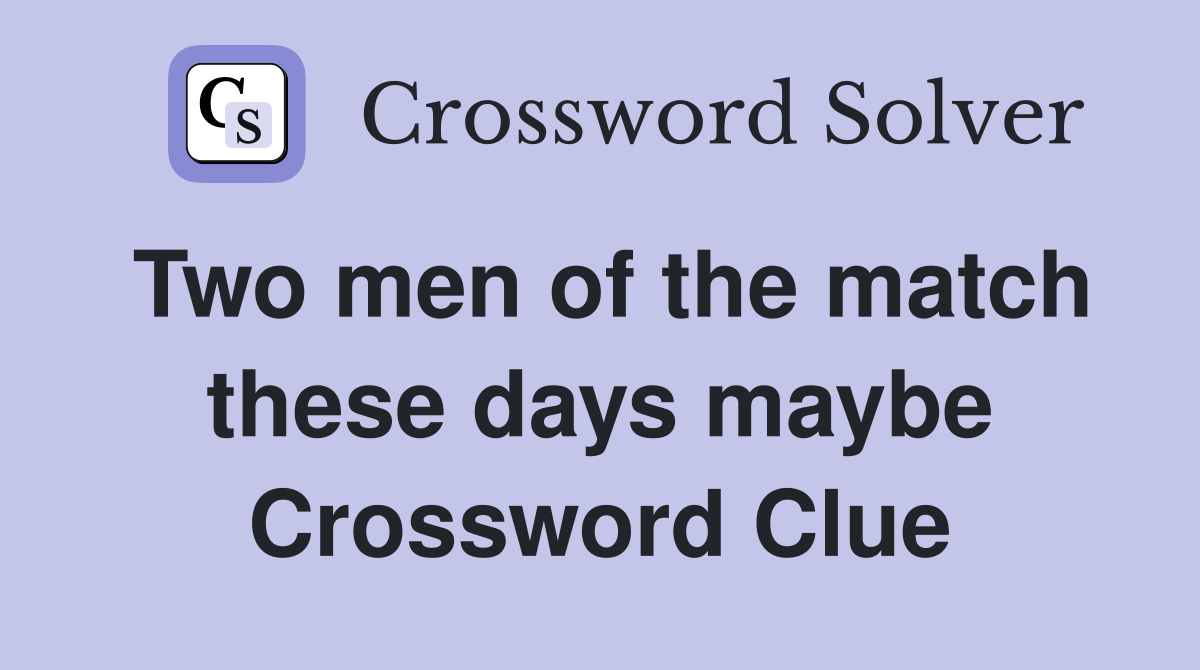 Two men of the match these days maybe Crossword Clue
