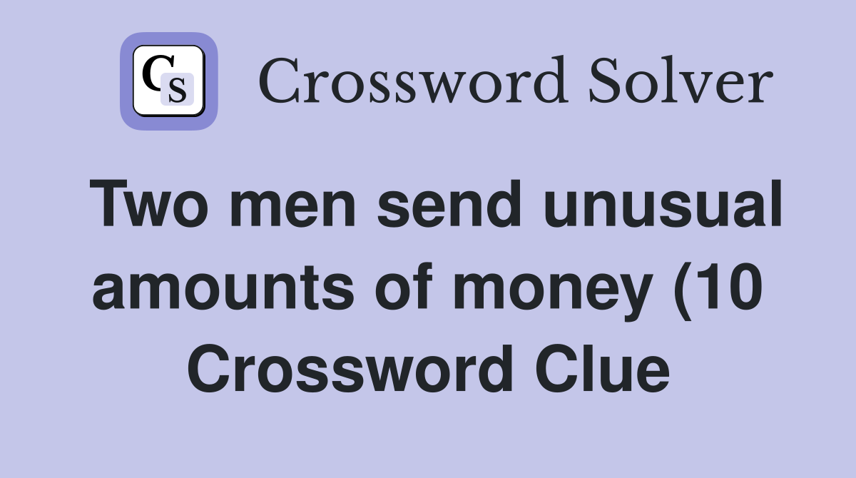 Two men send unusual amounts of money (10) Crossword Clue Answers Two men send unusual amounts of money (10) Crossword Clue Answers