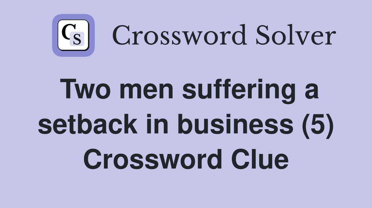 Two men suffering a setback in business (5) Crossword Clue