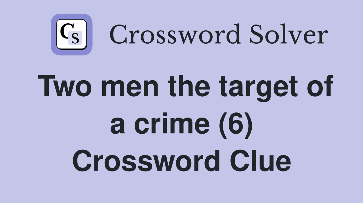 Two men the target of a crime (6) Crossword Clue