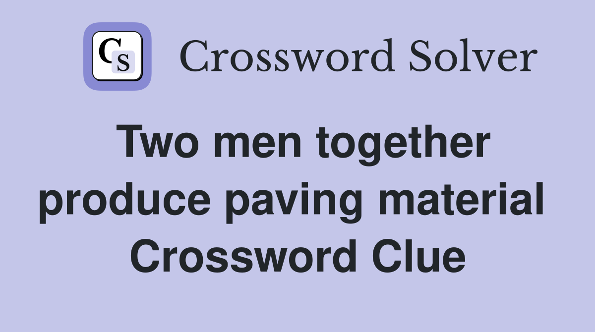 Two men together produce paving material  Crossword Clue