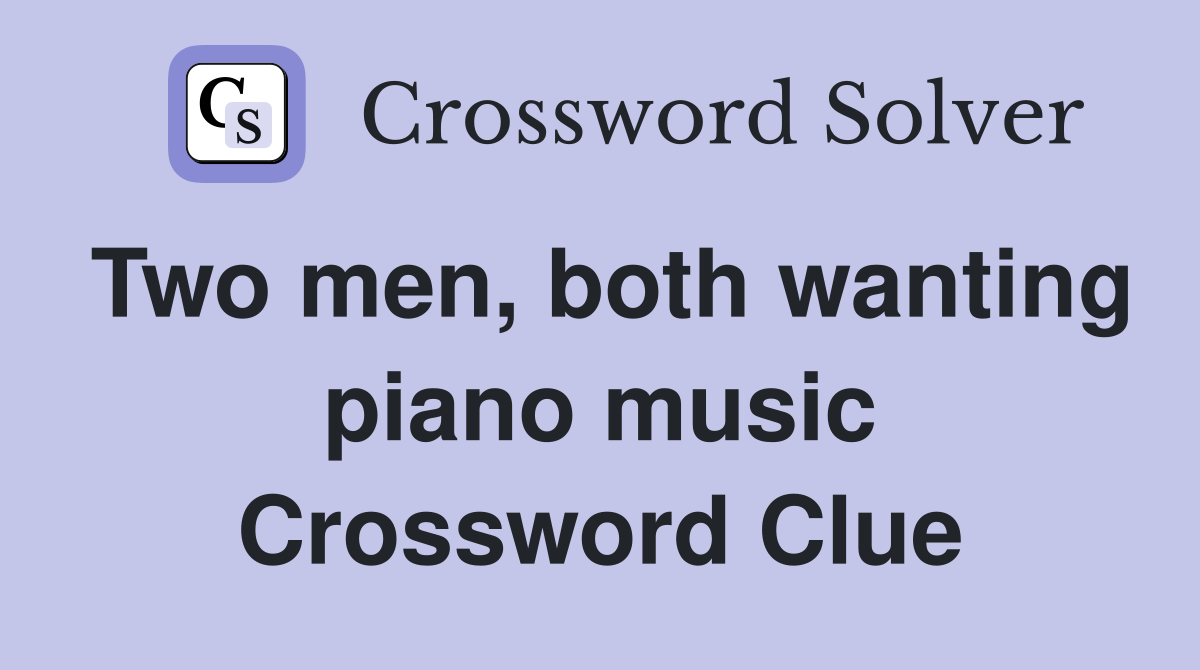 Two men, both wanting piano music Crossword Clue
