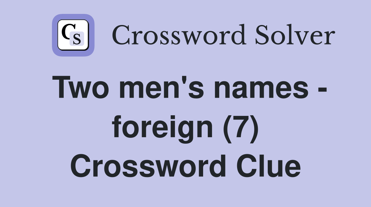Two men's names - foreign (7) Crossword Clue