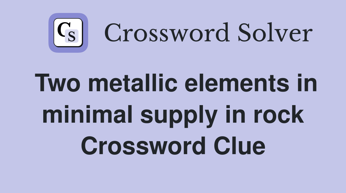 Two metallic elements in minimal supply in rock Crossword Clue