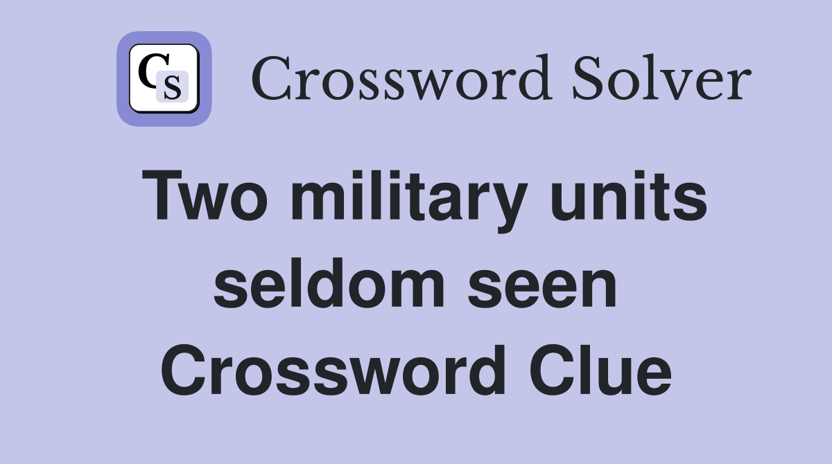 Two military units seldom seen Crossword Clue