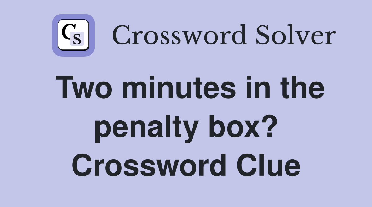 Two minutes in the penalty box? Crossword Clue
