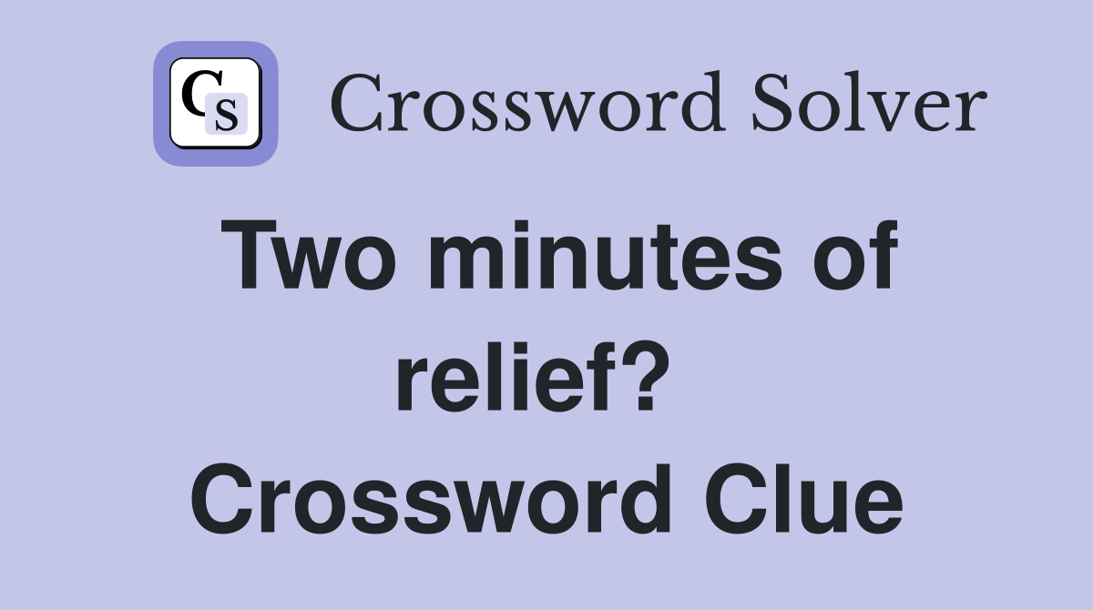 Two minutes of relief?  Crossword Clue