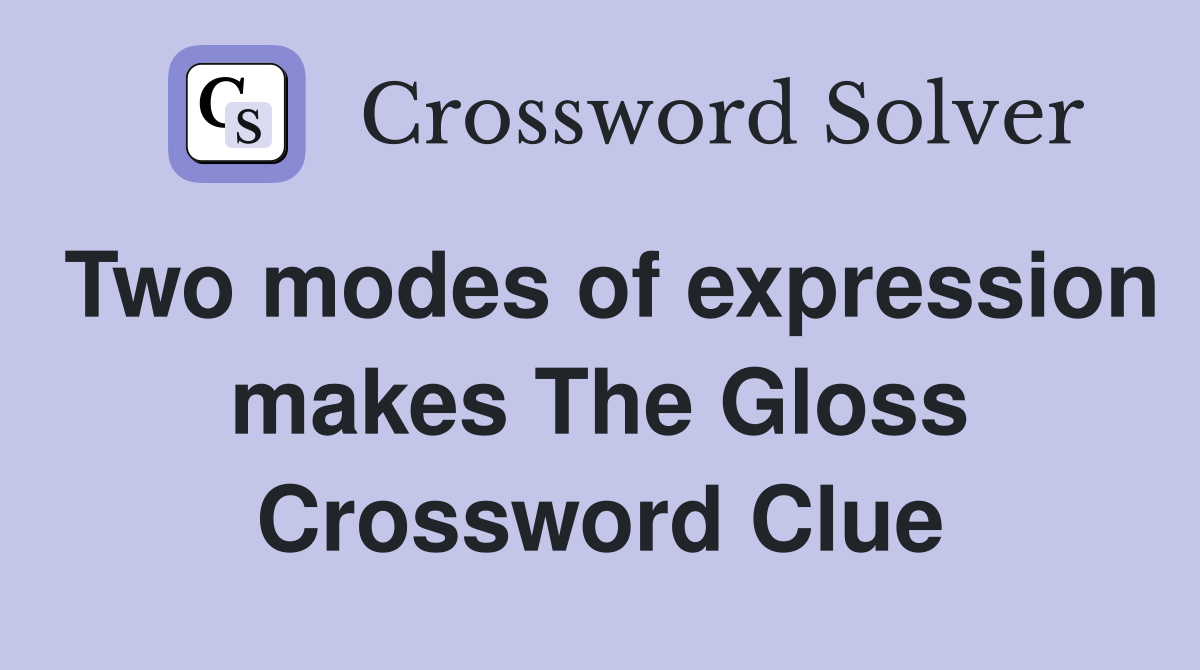 Two modes of expression makes The Gloss Crossword Clue